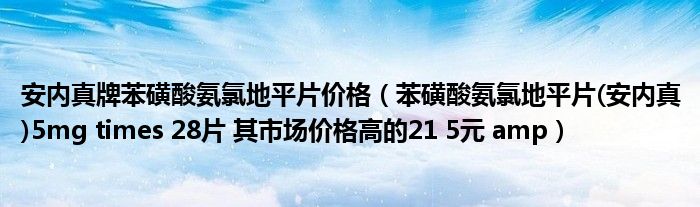 安内真牌苯磺酸氨氯地平片价格(苯磺酸氨氯地平片(安内真)5mg times 28片 其市场价格高的21 5元 amp)