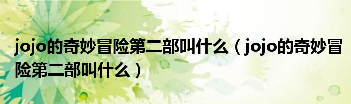 jojo的奇妙冒险第二部叫什么(jojo的奇妙冒险第二部叫什么)