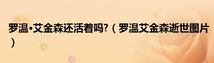 罗温·艾金森还活着吗?(罗温艾金森逝世图片)