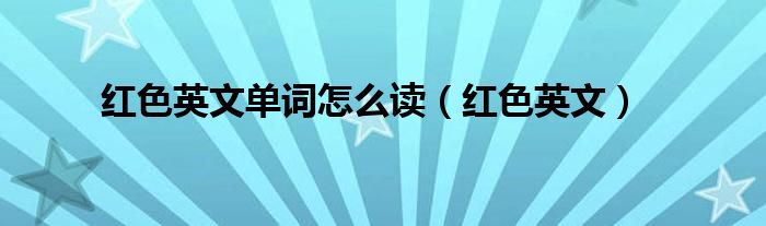 红色英文单词怎么读(红色英文)