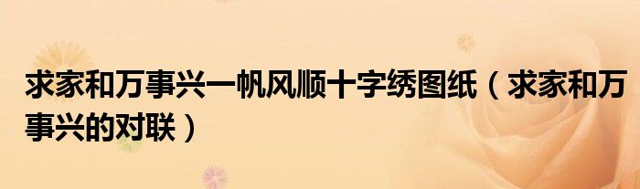 求家和万事兴一帆风顺十字绣图纸(求家和万事兴的对联)