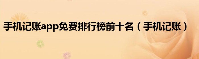 手机记账app免费排行榜前十名(手机记账)