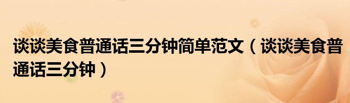 谈谈美食普通话三分钟简单范文(谈谈美食普通话三分钟)