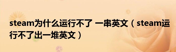 steam为什么运行不了 一串英文(steam运行不了出一堆英文)