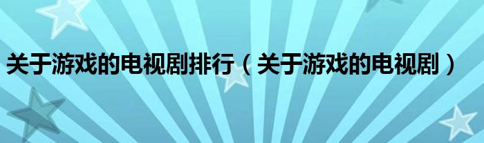 关于游戏的电视剧排行(关于游戏的电视剧)