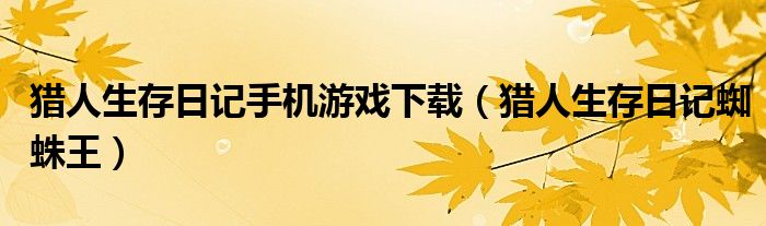 猎人生存日记手机游戏下载(猎人生存日记蜘蛛王)