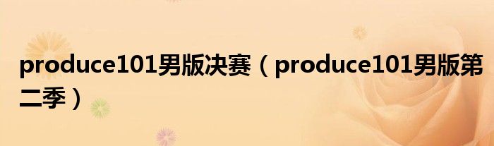 produce101男版决赛(produce101男版第二季)