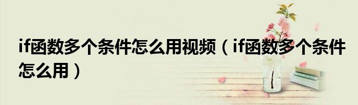 if函数多个条件怎么用视频（if函数多个条件怎么用）