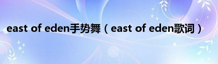 east of eden手势舞(east of eden歌词)