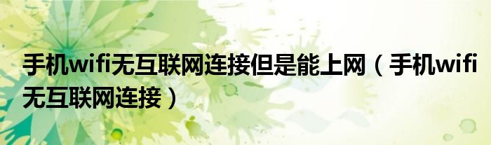 手机wifi无互联网连接但是能上网(手机wifi无互联网连接)