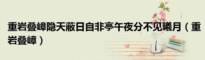 重岩叠嶂隐天蔽日自非亭午夜分不见曦月(重岩叠嶂)