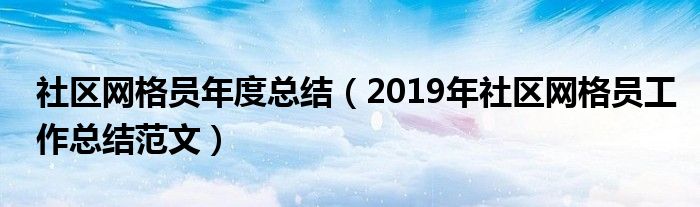 社区网格员年度总结(2019年社区网格员工作总结范文)