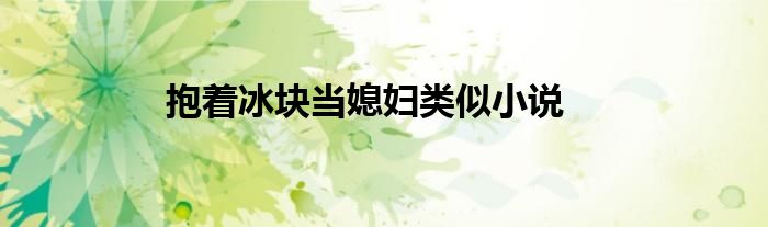 抱着冰块当媳妇类似小说
