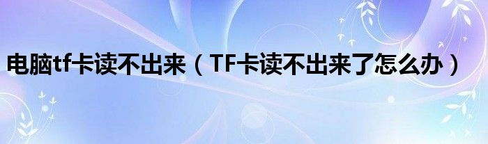 电脑tf卡读不出来(TF卡读不出来了怎么办)