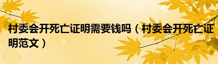村委会开死亡证明需要钱吗(村委会开死亡证明范文)