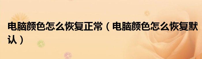 电脑颜色怎么恢复正常(电脑颜色怎么恢复默认)