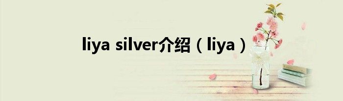 liya silver介绍(liya)