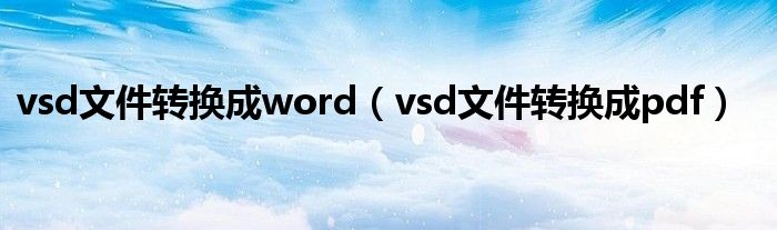 vsd文件转换成word（vsd文件转换成pdf）