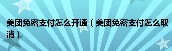 美团免密支付怎么开通(美团免密支付怎么取消)