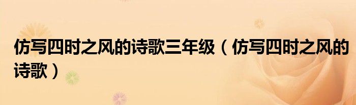 仿写四时之风的诗歌三年级(仿写四时之风的诗歌)