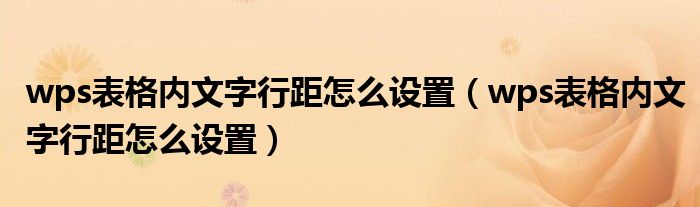 wps表格内文字行距怎么设置(wps表格内文字行距怎么设置)