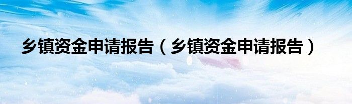 乡镇资金申请报告(乡镇资金申请报告)