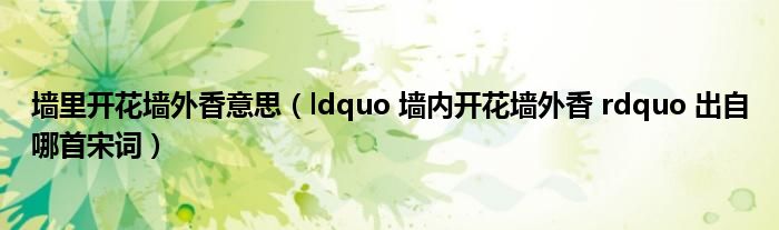 墙里开花墙外香意思(ldquo 墙内开花墙外香 rdquo 出自哪首宋词)
