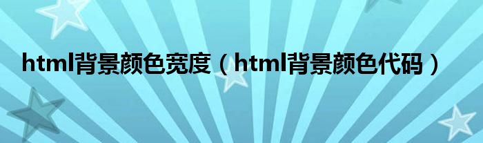 html背景颜色宽度(html背景颜色代码)