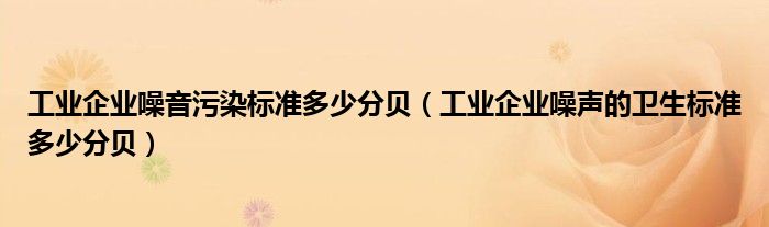 工业企业噪音污染标准多少分贝(工业企业噪声的卫生标准多少分贝)