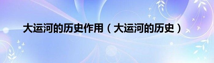 大运河的历史作用(大运河的历史)