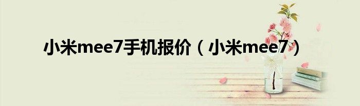 小米mee7手机报价(小米mee7)