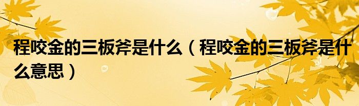 程咬金的三板斧是什么(程咬金的三板斧是什么意思)