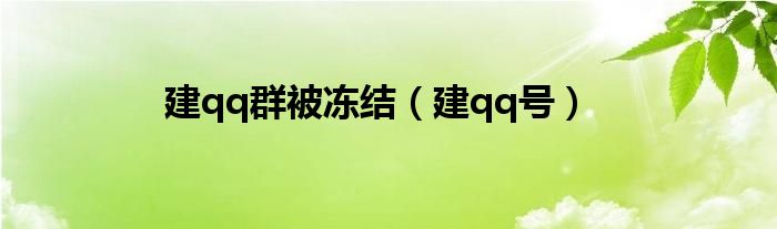 建qq群被冻结(建qq号)