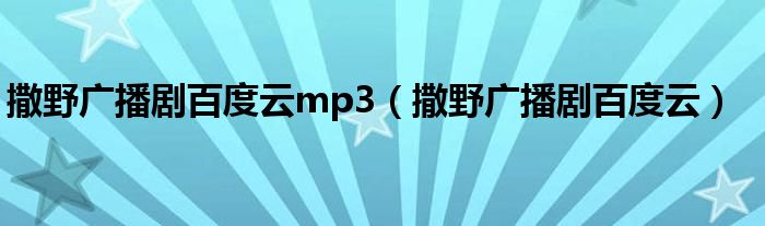 撒野广播剧百度云mp3(撒野广播剧百度云)