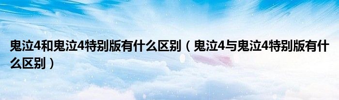 鬼泣4和鬼泣4特别版有什么区别(鬼泣4与鬼泣4特别版有什么区别)