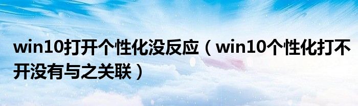 win10打开个性化没反应(win10个性化打不开没有与之关联)