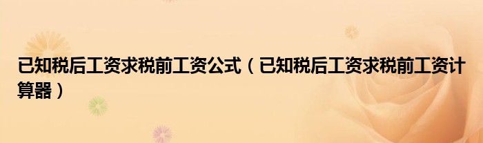 已知税后工资求税前工资公式(已知税后工资求税前工资计算器)