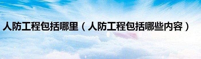 人防工程包括哪里(人防工程包括哪些内容)