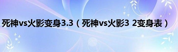 死神vs火影变身3.3(死神vs火影3 2变身表)