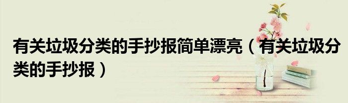 有关垃圾分类的手抄报简单漂亮(有关垃圾分类的手抄报)