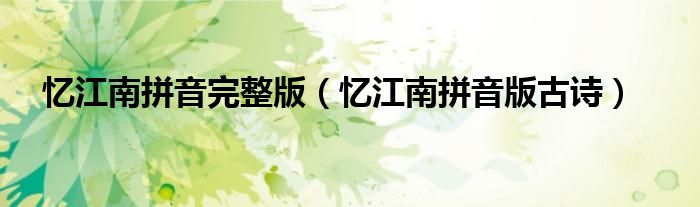 忆江南拼音完整版(忆江南拼音版古诗)