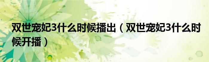 双世宠妃3什么时候播出(双世宠妃3什么时候开播)