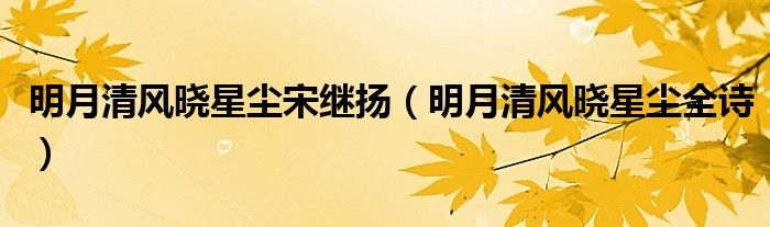 明月清风晓星尘宋继扬(明月清风晓星尘全诗)