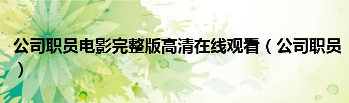 公司职员电影完整版高清在线观看(公司职员)