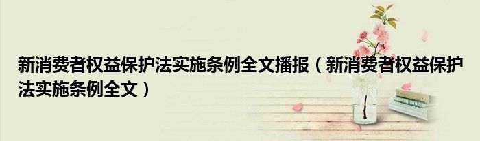 新消费者权益保护法实施条例全文播报(新消费者权益保护法实施条例全文)