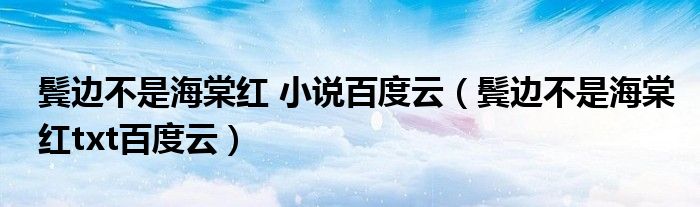 鬓边不是海棠红 小说百度云(鬓边不是海棠红txt百度云)
