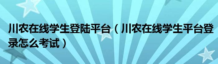 川农在线学生登陆平台(川农在线学生平台登录怎么考试)