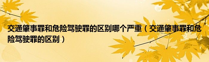 交通肇事罪和危险驾驶罪的区别哪个严重(交通肇事罪和危险驾驶罪的区别)