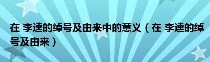 在 李逵的绰号及由来中的意义(在 李逵的绰号及由来)