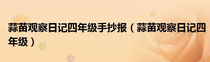 蒜苗观察日记四年级手抄报(蒜苗观察日记四年级)